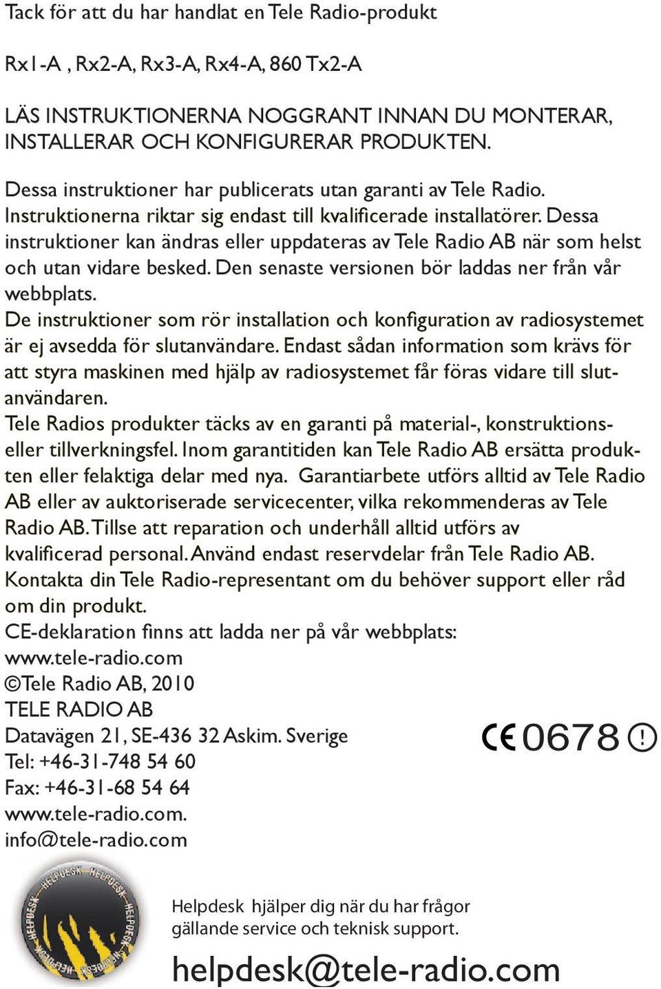 Dessa instruktioner kan ändras eller uppdateras av Tele Radio AB när som helst och utan vidare besked. Den senaste versionen bör laddas ner från vår webbplats.