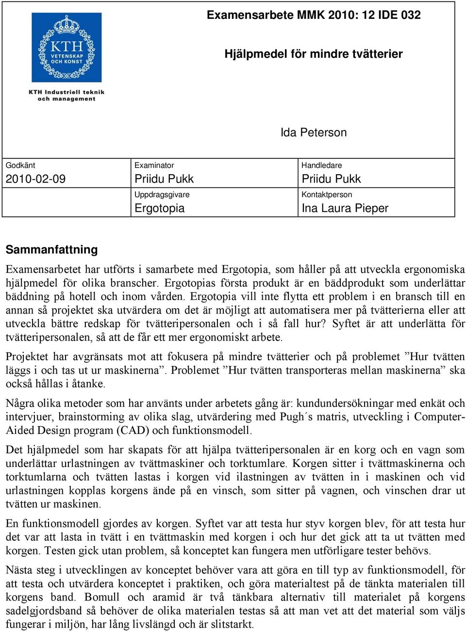 Ergotopias första produkt är en bäddprodukt som underlättar bäddning på hotell och inom vården.