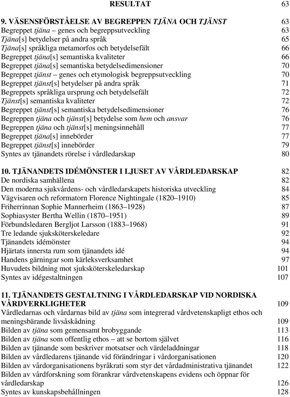 tjäna[s] semantiska kvaliteter 66 Begreppet tjäna[s] semantiska betydelsedimensioner 70 Begreppet tjänst genes och etymologisk begreppsutveckling 70 Begreppet tjänst[s] betydelser på andra språk 71