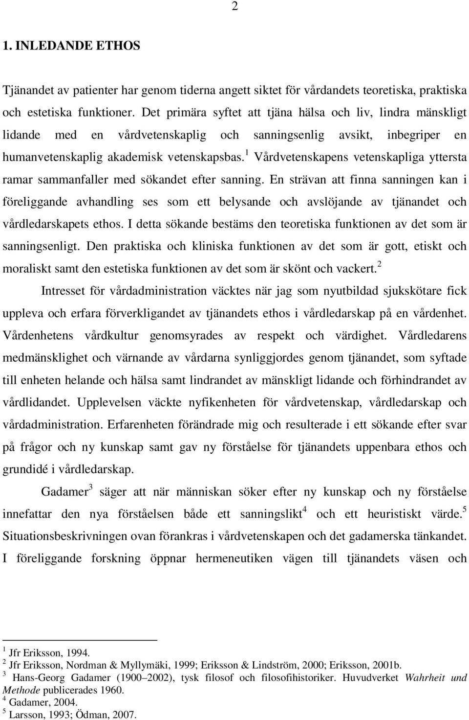 1 Vårdvetenskapens vetenskapliga yttersta ramar sammanfaller med sökandet efter sanning.