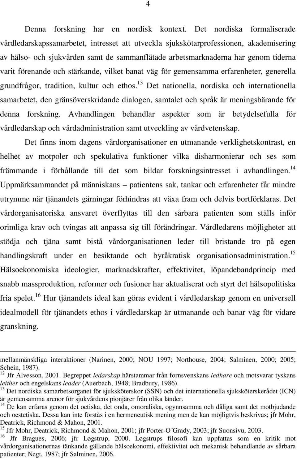 varit förenande och stärkande, vilket banat väg för gemensamma erfarenheter, generella grundfrågor, tradition, kultur och ethos.