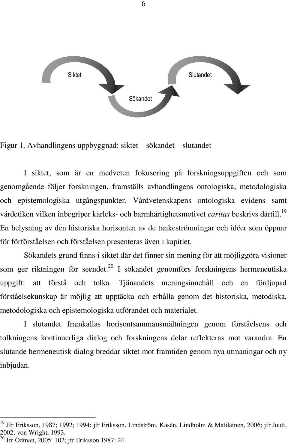 metodologiska och epistemologiska utgångspunkter. Vårdvetenskapens ontologiska evidens samt vårdetiken vilken inbegriper kärleks- och barmhärtighetsmotivet caritas beskrivs därtill.