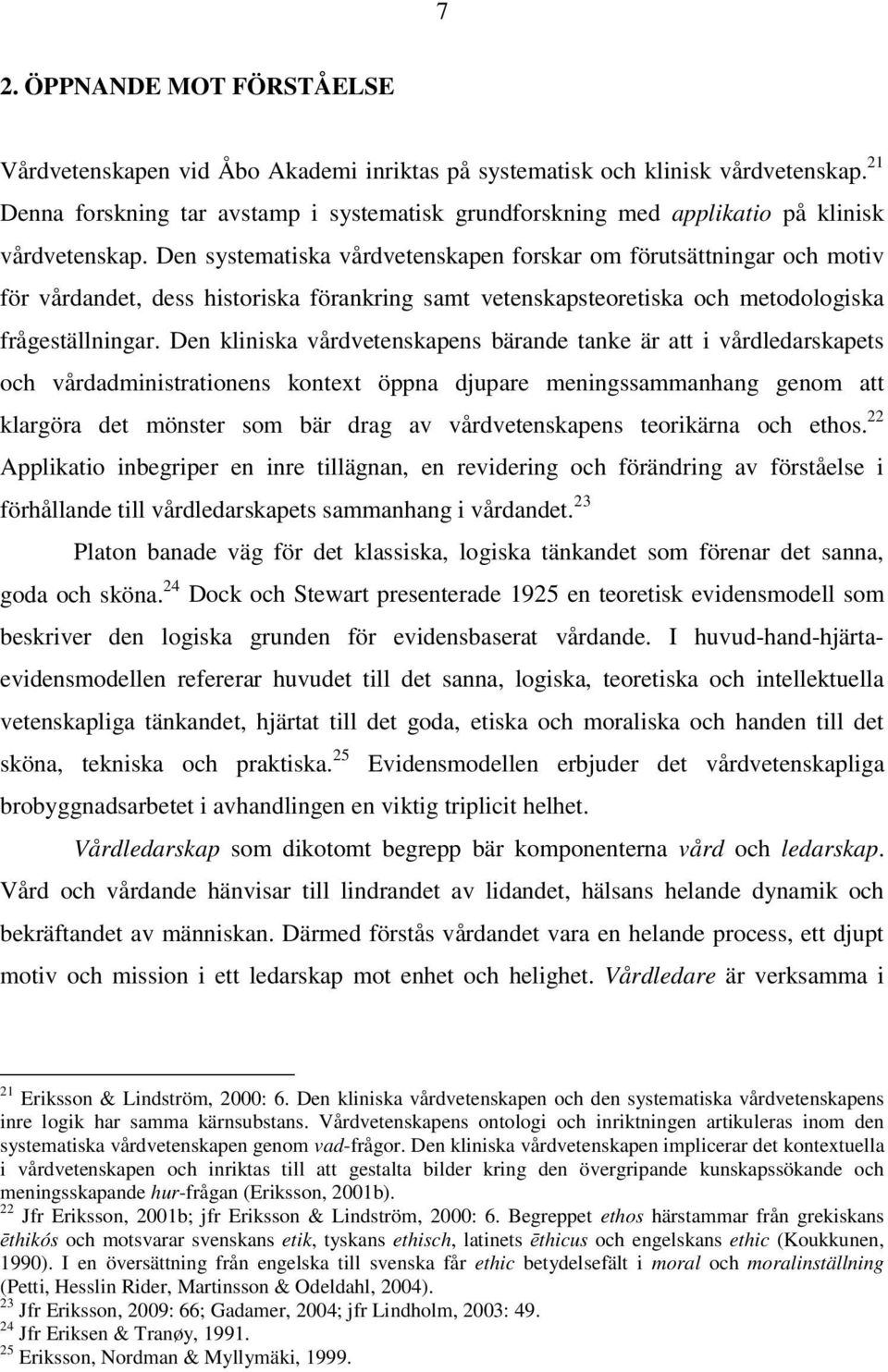 Den systematiska vårdvetenskapen forskar om förutsättningar och motiv för vårdandet, dess historiska förankring samt vetenskapsteoretiska och metodologiska frågeställningar.