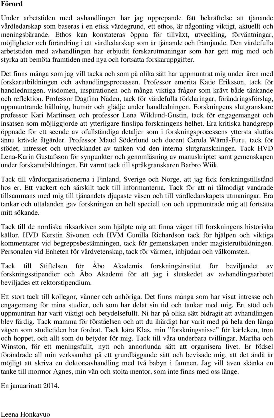 Den värdefulla arbetstiden med avhandlingen har erbjudit forskarutmaningar som har gett mig mod och styrka att bemöta framtiden med nya och fortsatta forskaruppgifter.