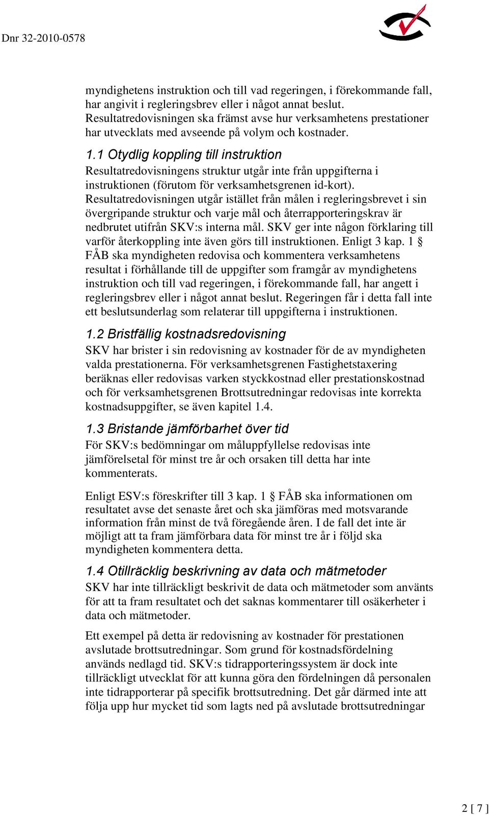 1 Otydlig koppling till instruktion Resultatredovisningens struktur utgår inte från uppgifterna i instruktionen (förutom för verksamhetsgrenen id-kort).