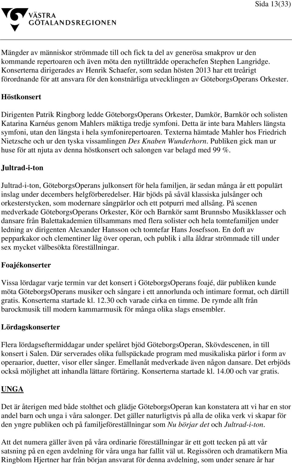 Höstkonsert Dirigenten Patrik Ringborg ledde GöteborgsOperans Orkester, Damkör, Barnkör och solisten Katarina Karnéus genom Mahlers mäktiga tredje symfoni.