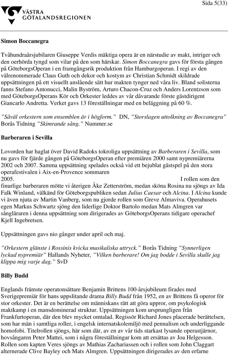 I regi av den välrenommerade Claus Guth och dekor och kostym av Christian Schmidt skildrade uppsättningen på ett visuellt anslående sätt hur makten tynger ned våra liv.