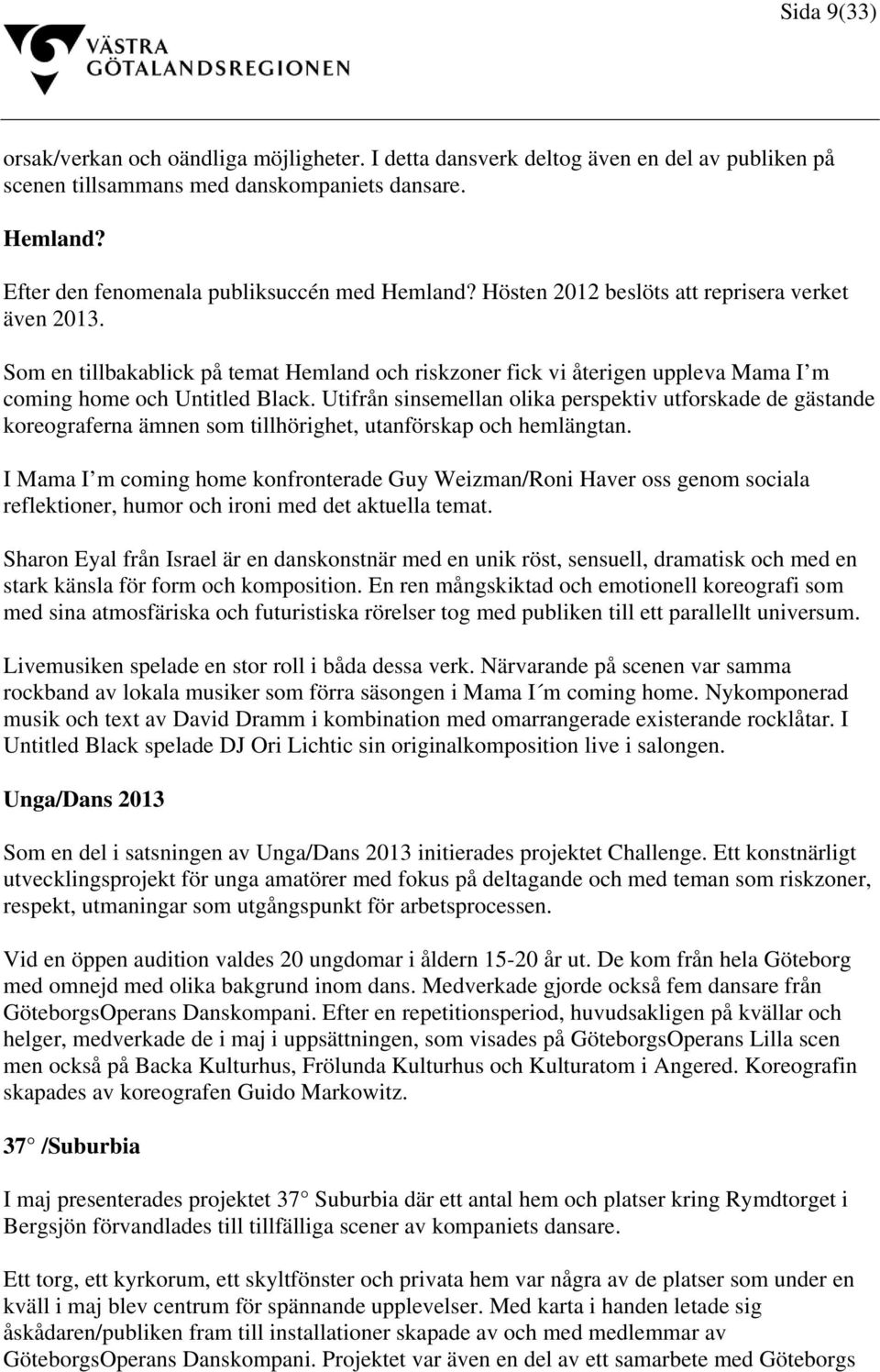 Som en tillbakablick på temat Hemland och riskzoner fick vi återigen uppleva Mama I m coming home och Untitled Black.