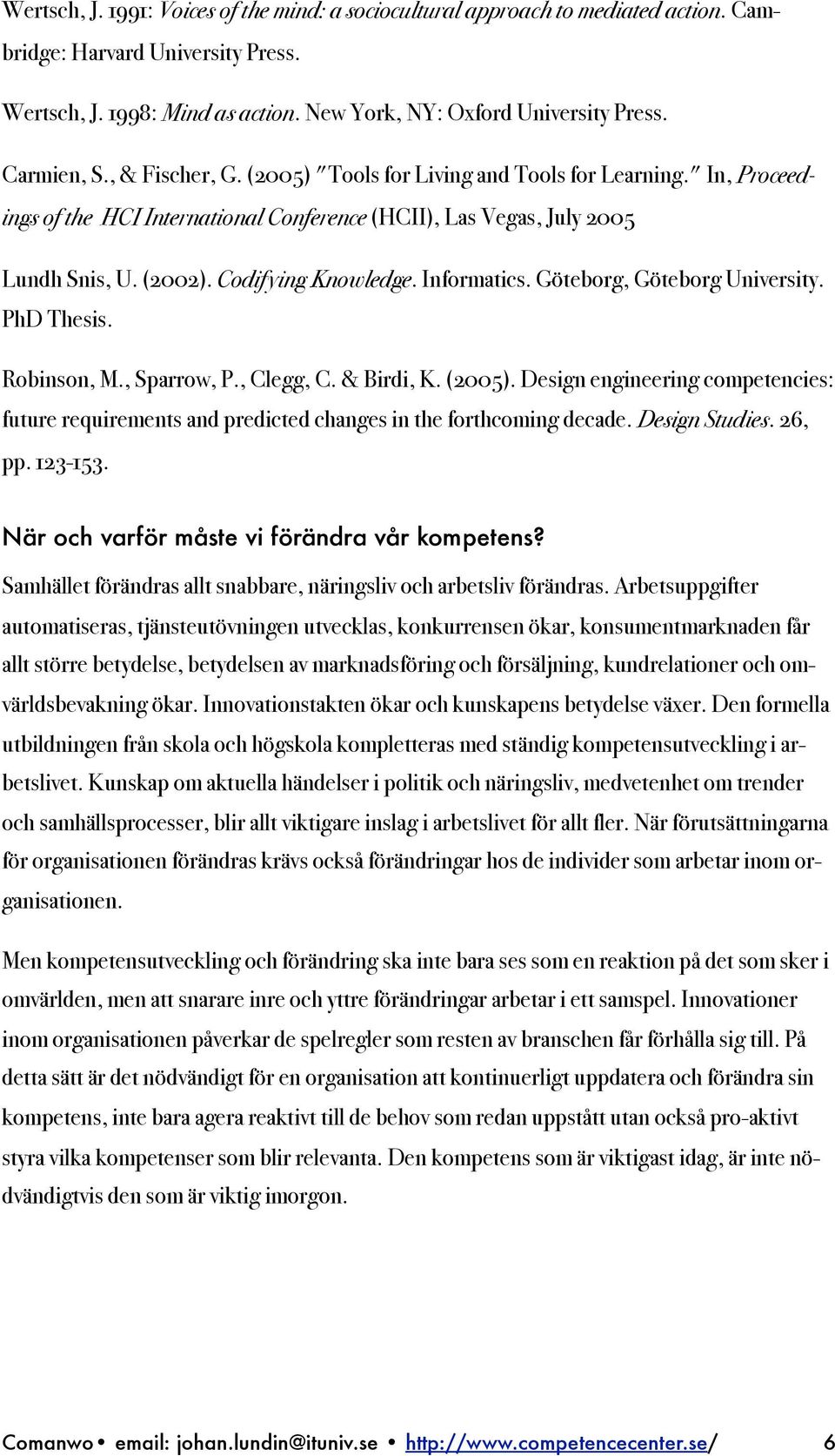 Codifying Knowledge. Informatics. Göteborg, Göteborg University. PhD Thesis. Robinson, M., Sparrow, P., Clegg, C. & Birdi, K. (2005).
