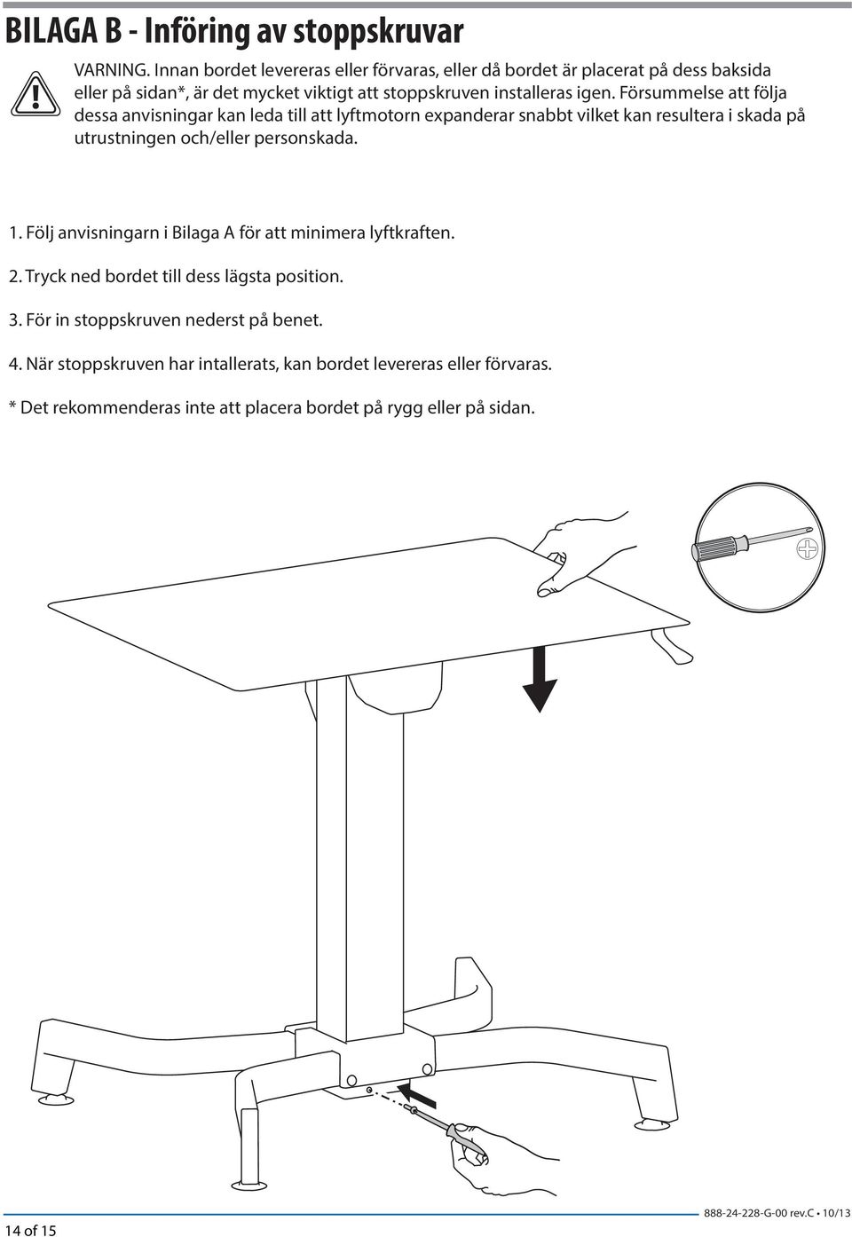 Försummelse att följa dessa anvisningar kan leda till att lyftmotorn expanderar snabbt vilket kan resultera i skada på utrustningen och/eller personskada. 1.