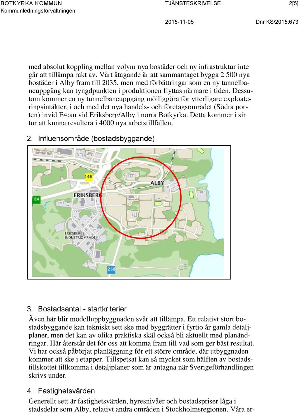 Dessutom kommer en ny tunnelbaneuppgång möjliggöra för ytterligare exploateringsintäkter, i och med det nya handels- och företagsområdet (Södra porten) invid E4:an vid Eriksberg/Alby i norra Botkyrka.