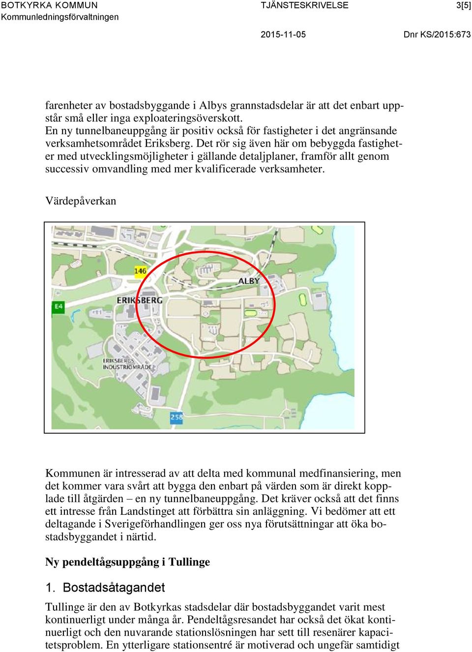 Det rör sig även här om bebyggda fastigheter med utvecklingsmöjligheter i gällande detaljplaner, framför allt genom successiv omvandling med mer kvalificerade verksamheter.