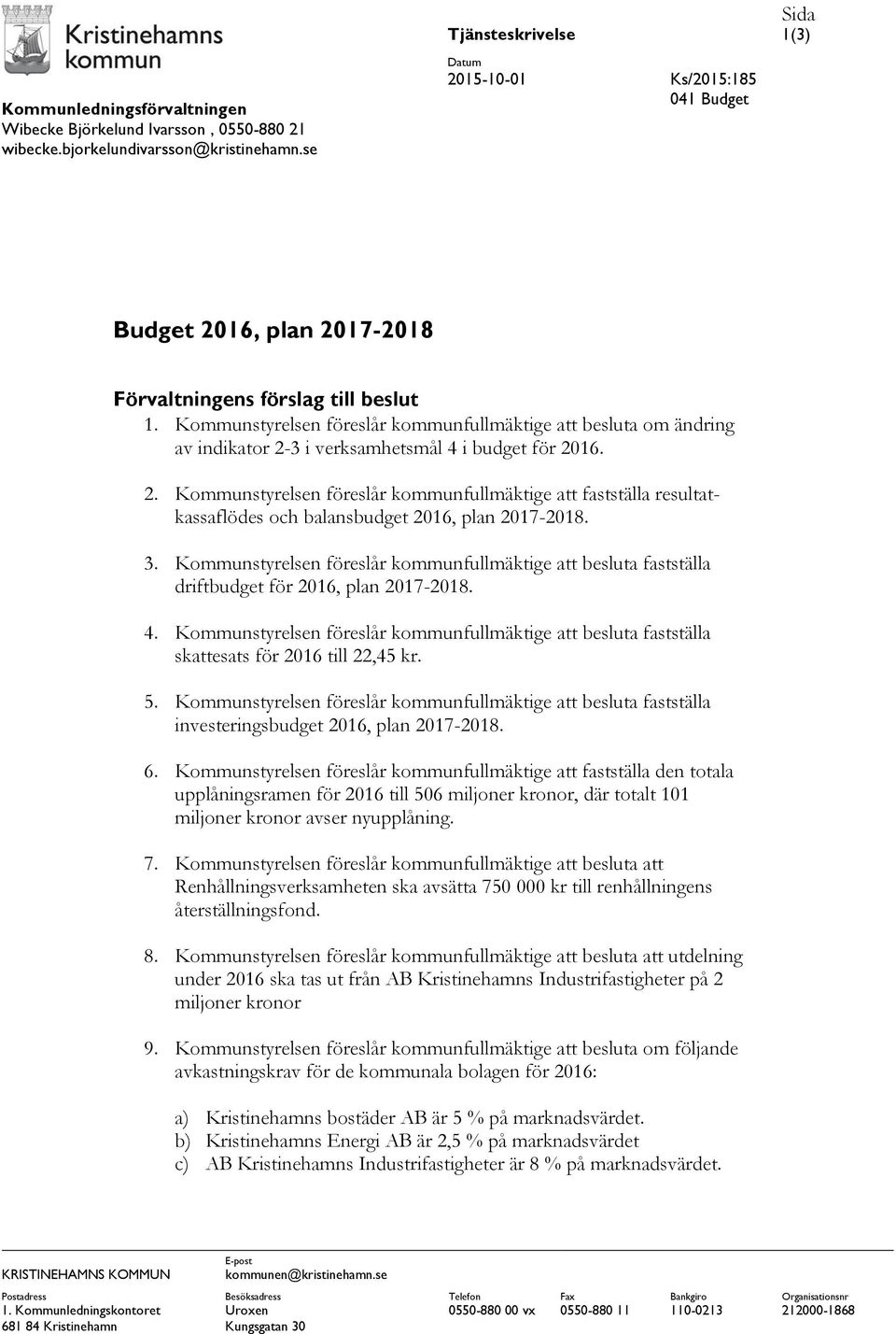 Kommunstyrelsen föreslår kommunfullmäktige att besluta om ändring av indikator 2-3 i verksamhetsmål 4 i budget för 2016. 2. Kommunstyrelsen föreslår kommunfullmäktige att fastställa resultatkassaflödes och balansbudget 2016, plan 2017-2018.