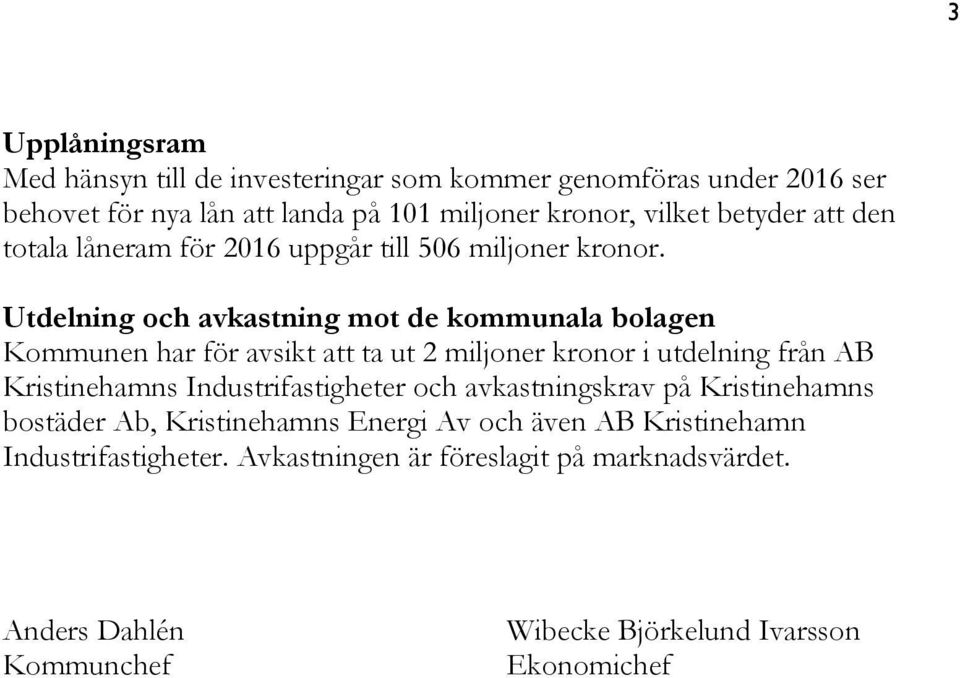 Utdelning och avkastning mot de kommunala bolagen Kommunen har för avsikt att ta ut 2 miljoner kronor i utdelning från AB Kristinehamns