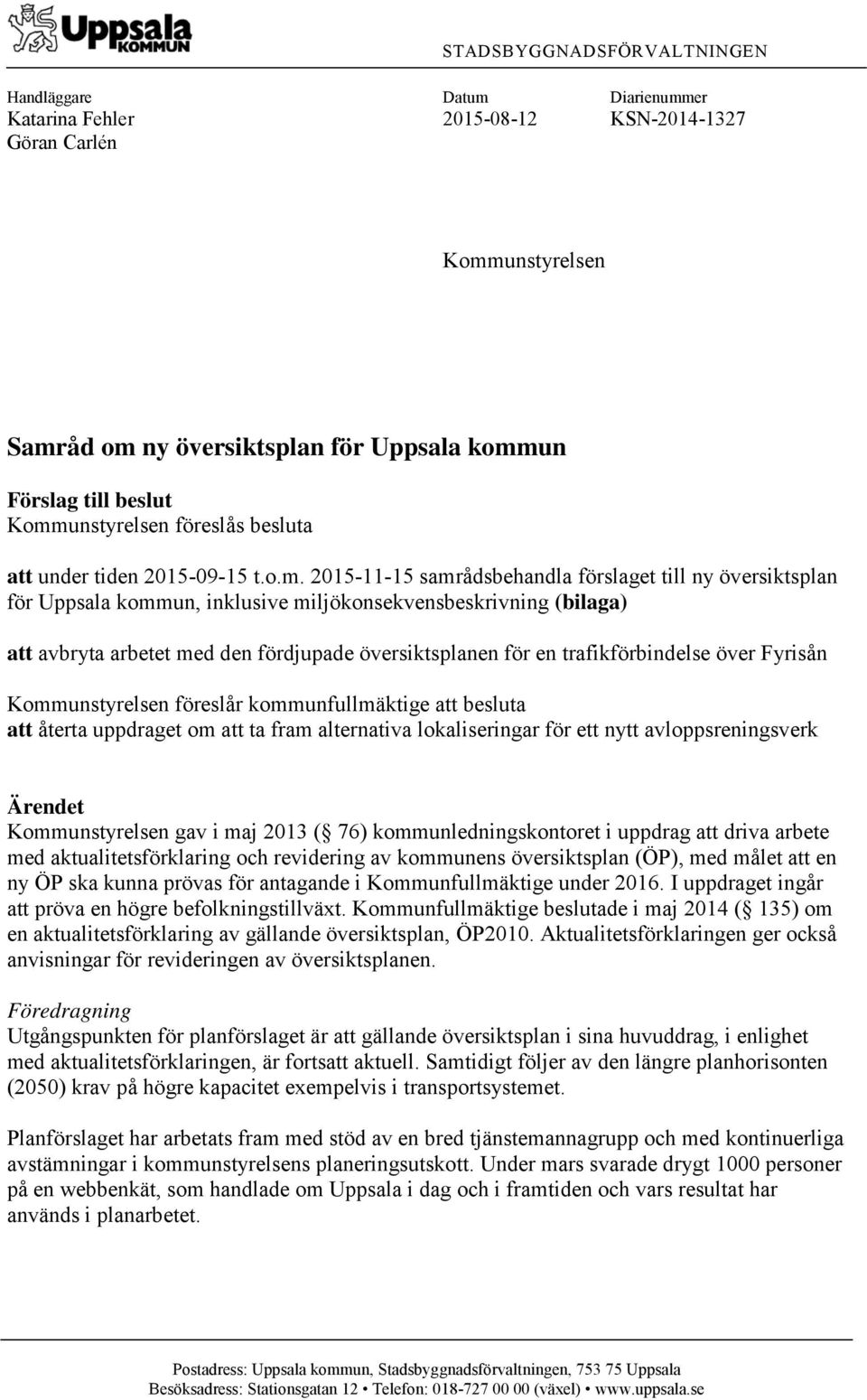 avbryta arbetet med den fördjupade översiktsplanen för en trafikförbindelse över Fyrisån Kommunstyrelsen föreslår kommunfullmäktige att besluta att återta uppdraget om att ta fram alternativa