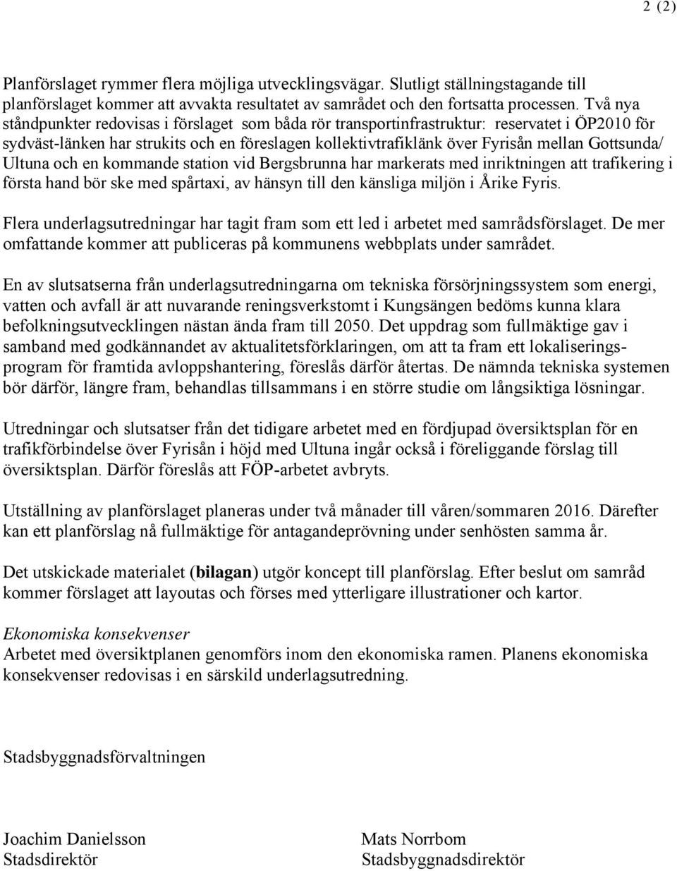 Gottsunda/ Ultuna och en kommande station vid Bergsbrunna har markerats med inriktningen att trafikering i första hand bör ske med spårtaxi, av hänsyn till den känsliga miljön i Årike Fyris.