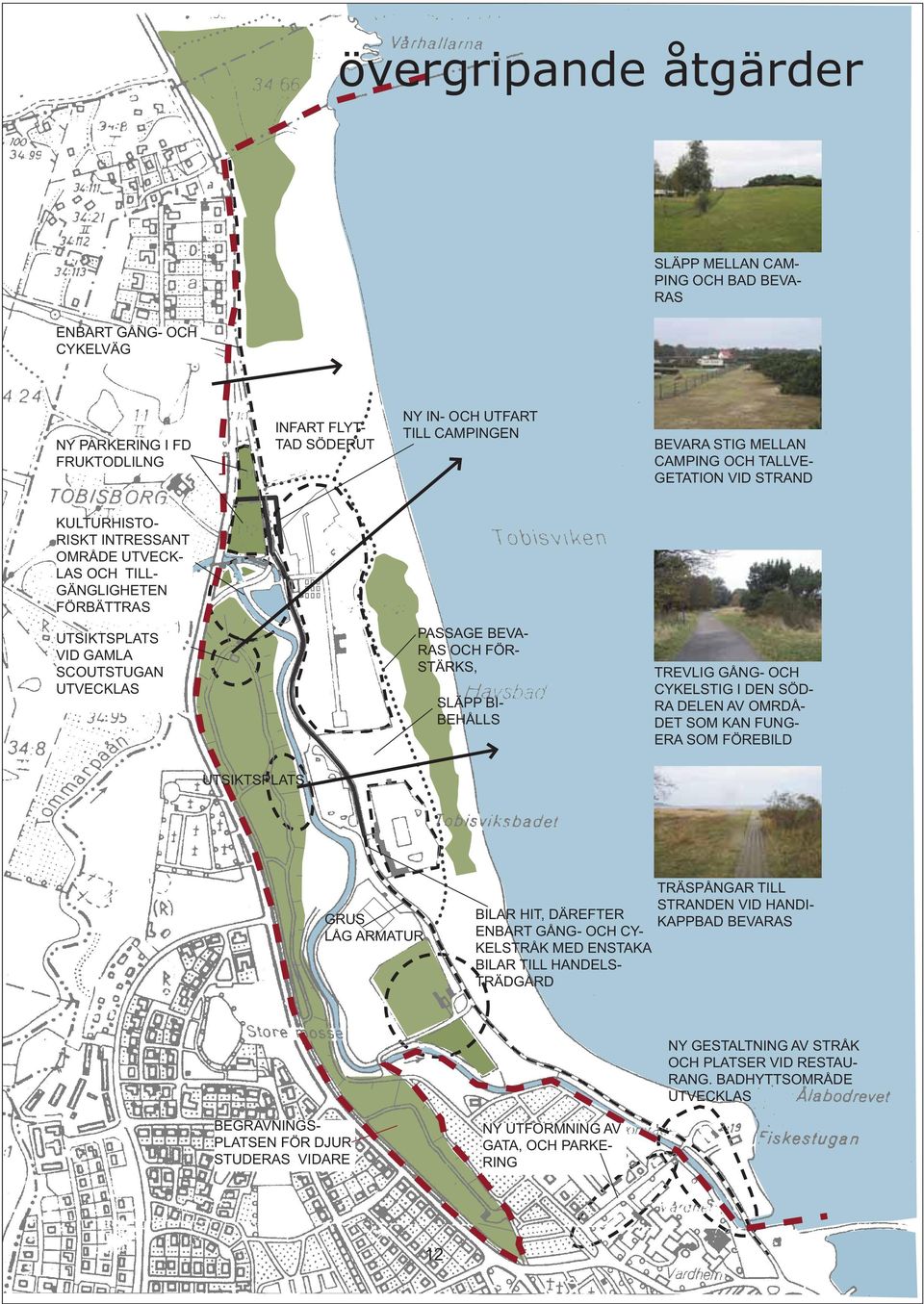 STÄRKS, SLÄPP BI- BEHÅLLS TREVLIG GÅNG- OCH CYKELSTIG I DEN SÖD- RA DELEN AV OMRDÅ- DET SOM KAN FUNG- ERA SOM FÖREBILD UTSIKTSPLATS GRUS LÅG ARMATUR TRÄSPÅNGAR TILL STRANDEN VID HANDI- BILAR HIT,