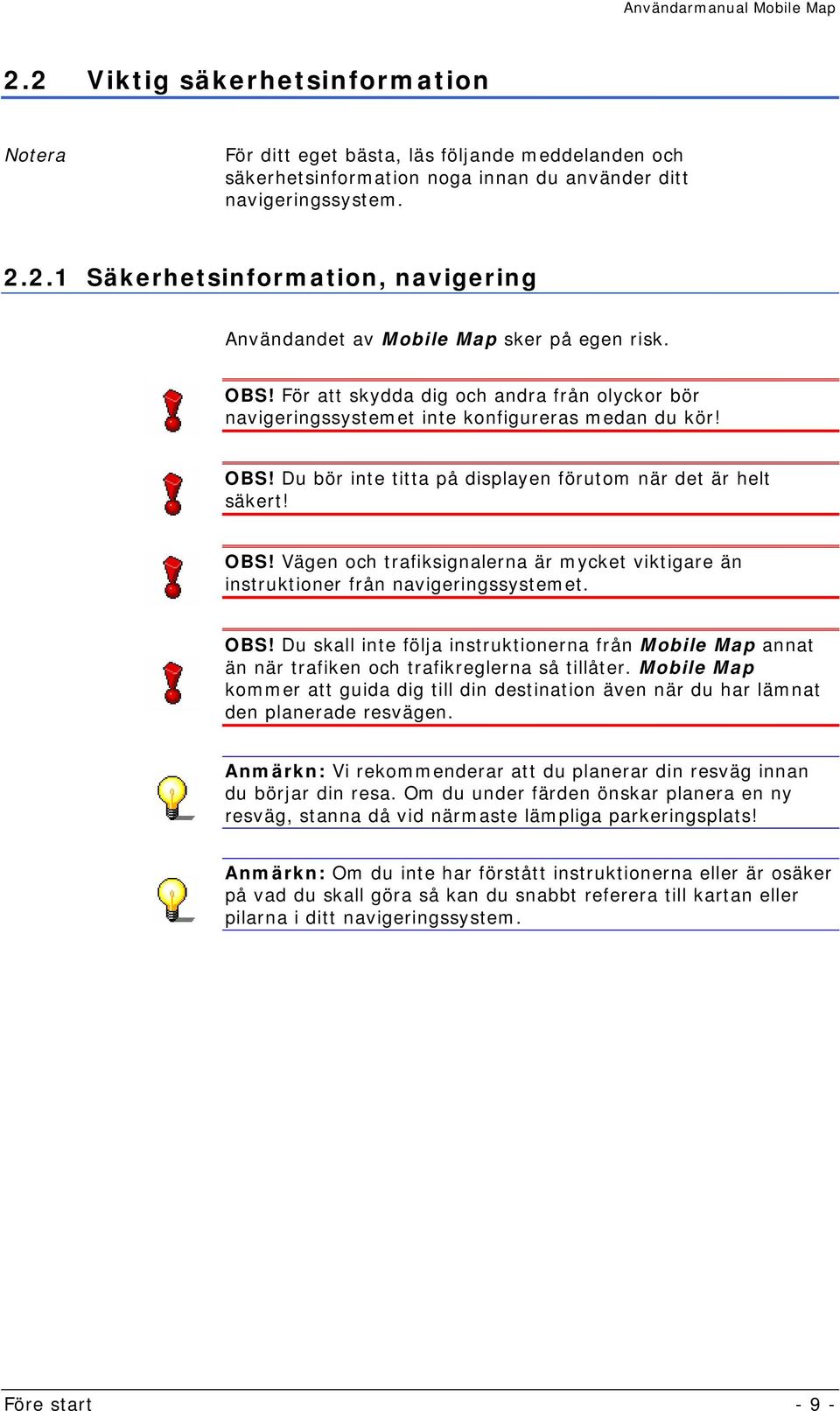 OBS! Du skall inte följa instruktionerna från Mobile Map annat än när trafiken och trafikreglerna så tillåter.