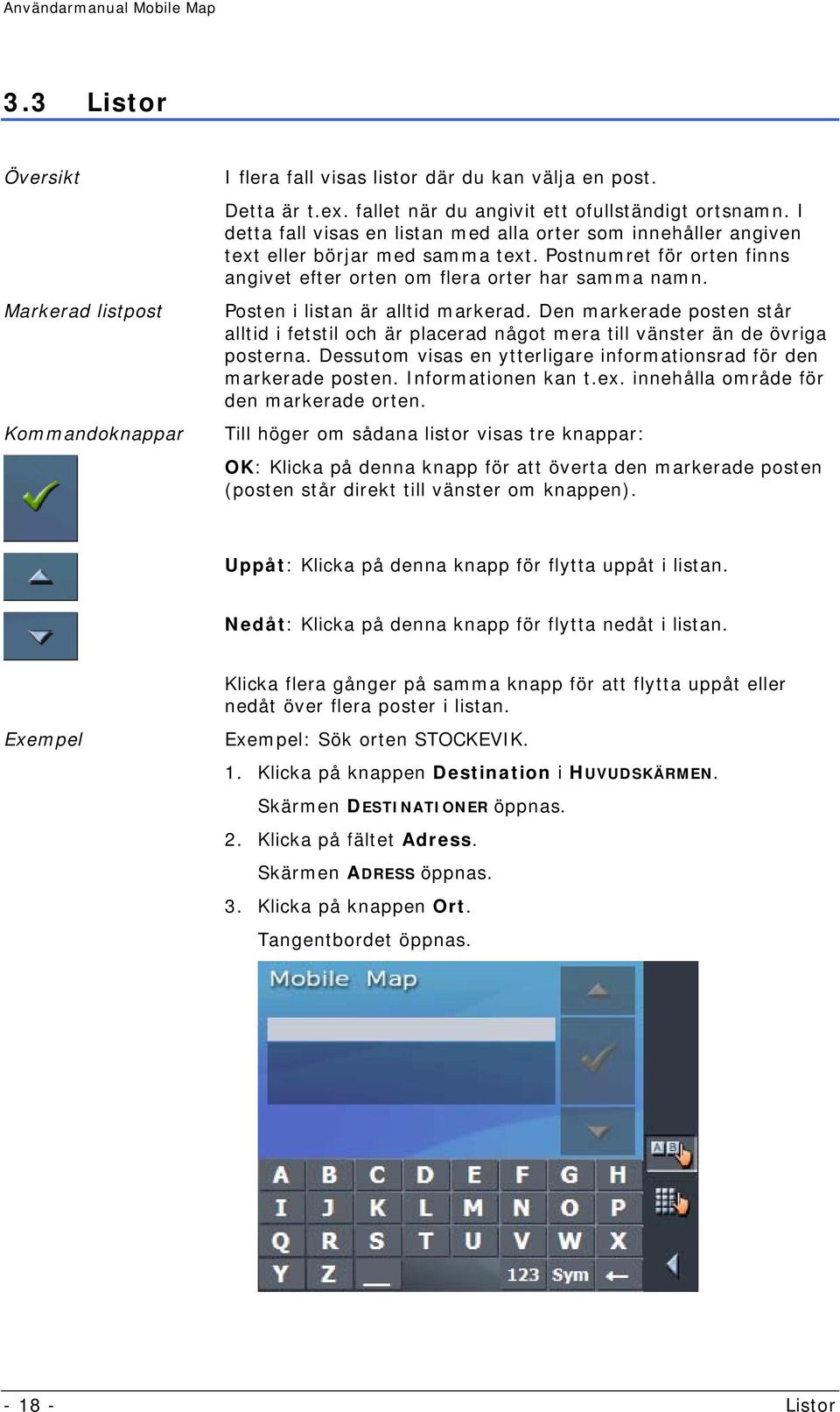 Posten i listan är alltid markerad. Den markerade posten står alltid i fetstil och är placerad något mera till vänster än de övriga posterna.