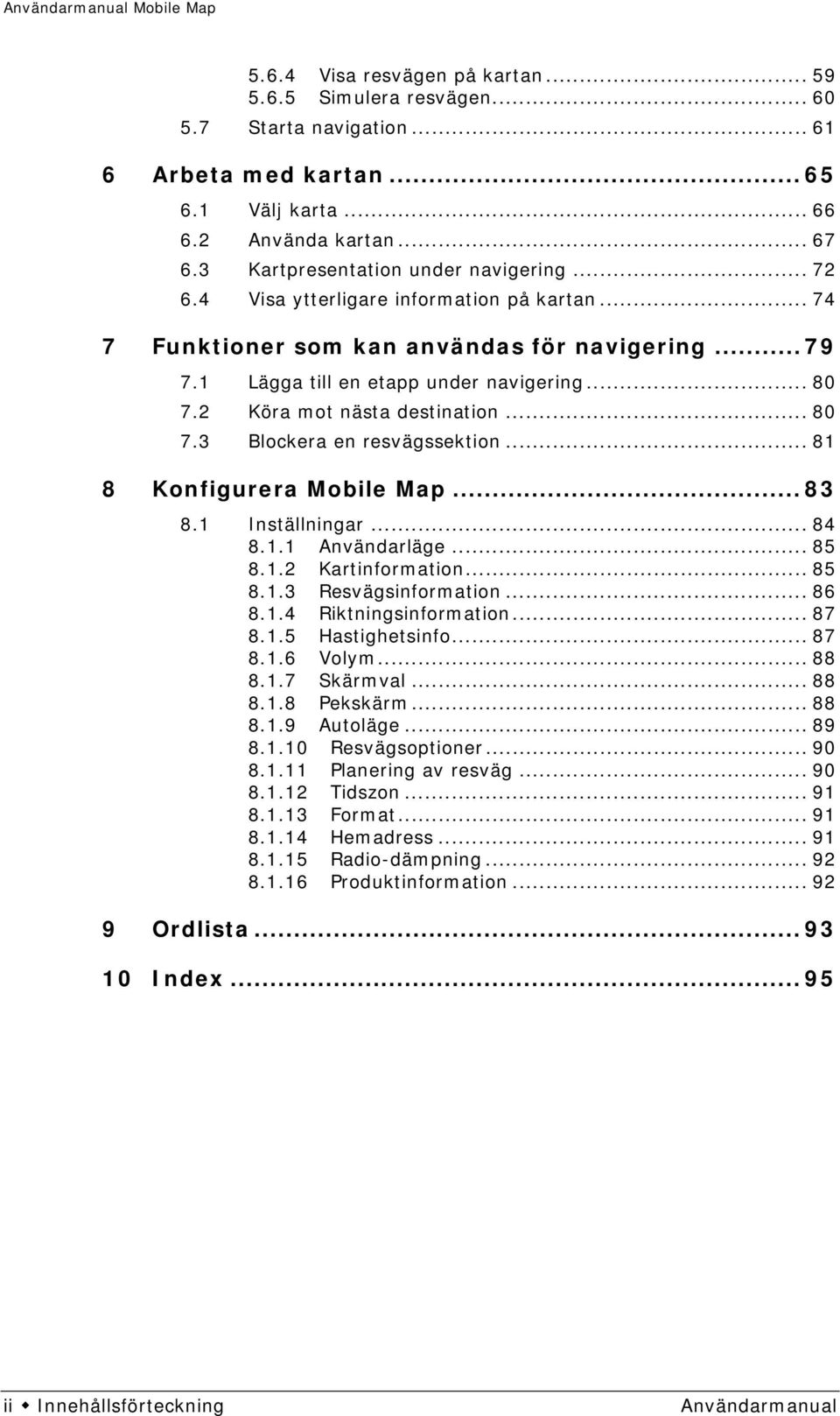 2 Köra mot nästa destination... 80 7.3 Blockera en resvägssektion... 81 8 Konfigurera Mobile Map... 83 8.1 Inställningar... 84 8.1.1 Användarläge... 85 8.1.2 Kartinformation... 85 8.1.3 Resvägsinformation.