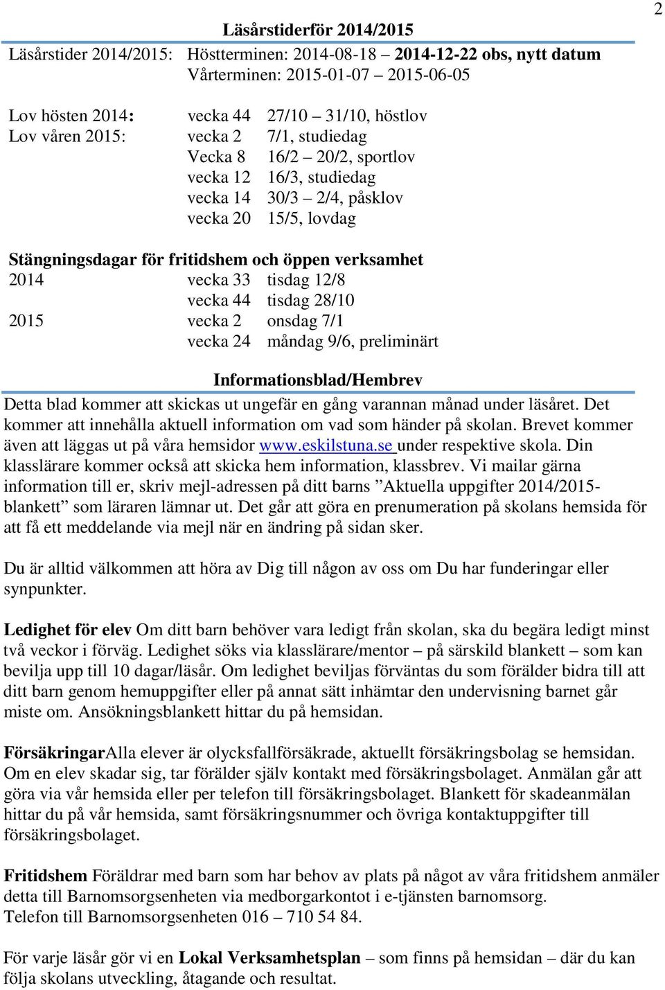 12/8 vecka 44 tisdag 28/10 2015 vecka 2 onsdag 7/1 vecka 24 måndag 9/6, preliminärt Informationsblad/Hembrev Detta blad kommer att skickas ut ungefär en gång varannan månad under läsåret.