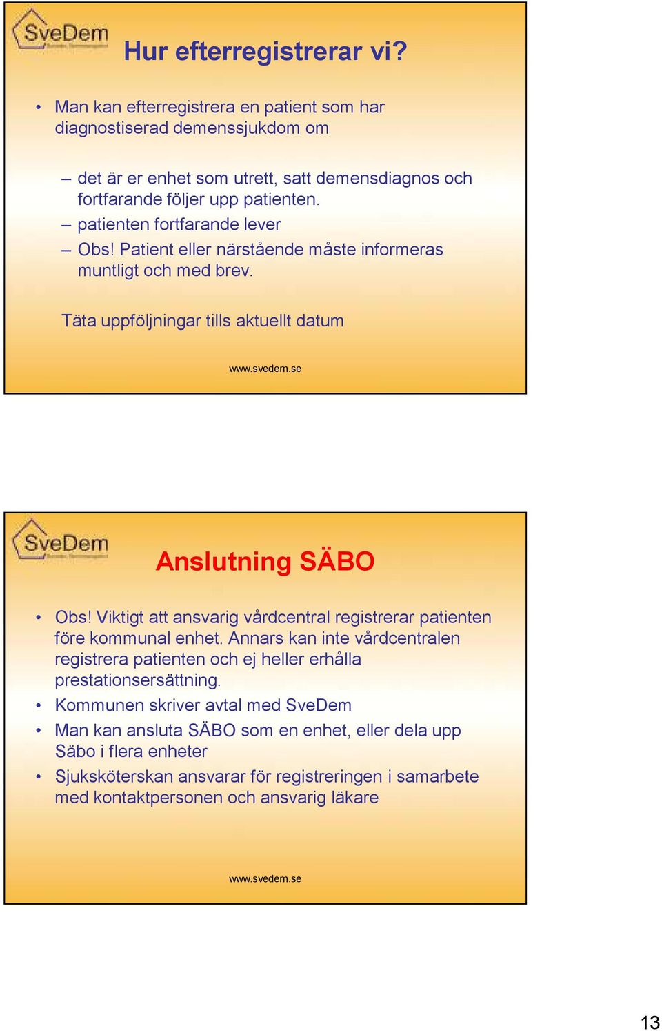 patienten fortfarande lever Obs! Patient eller närstående måste informeras muntligt och med brev. Täta uppföljningar tills aktuellt datum Anslutning SÄBO Obs!