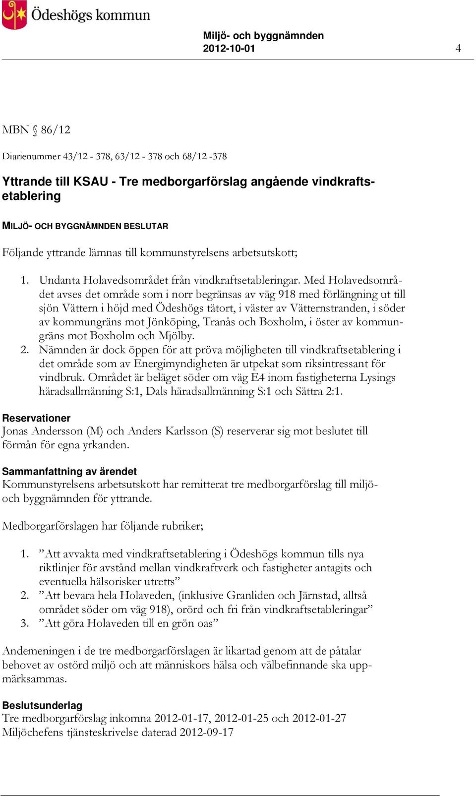 Med Holavedsområdet avses det område som i norr begränsas av väg 918 med förlängning ut till sjön Vättern i höjd med Ödeshögs tätort, i väster av Vätternstranden, i söder av kommungräns mot