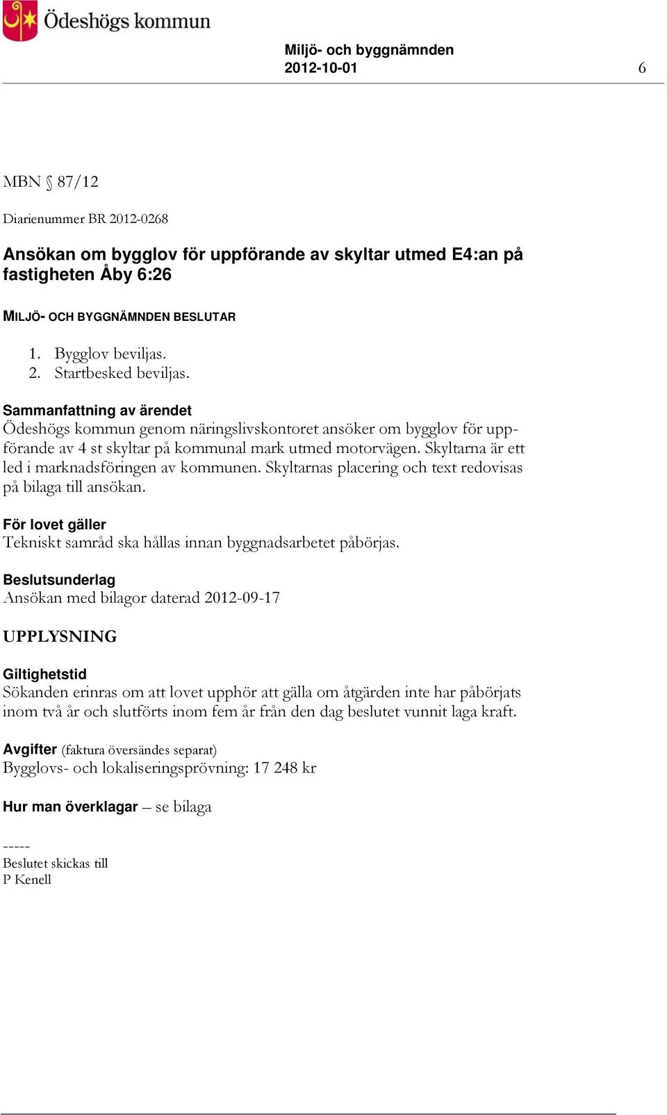 Skyltarnas placering och text redovisas på bilaga till ansökan. För lovet gäller Tekniskt samråd ska hållas innan byggnadsarbetet påbörjas.