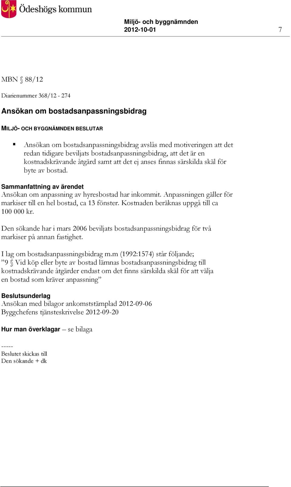 Anpassningen gäller för markiser till en hel bostad, ca 13 fönster. Kostnaden beräknas uppgå till ca 100 000 kr.