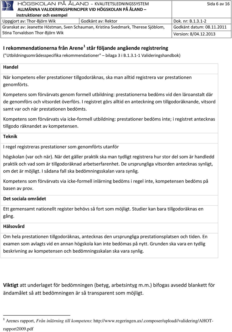 Kompetens som förvärvats genom formell utbildning: prestationerna bedöms vid den läroanstalt där de genomförs och vitsordet överförs.