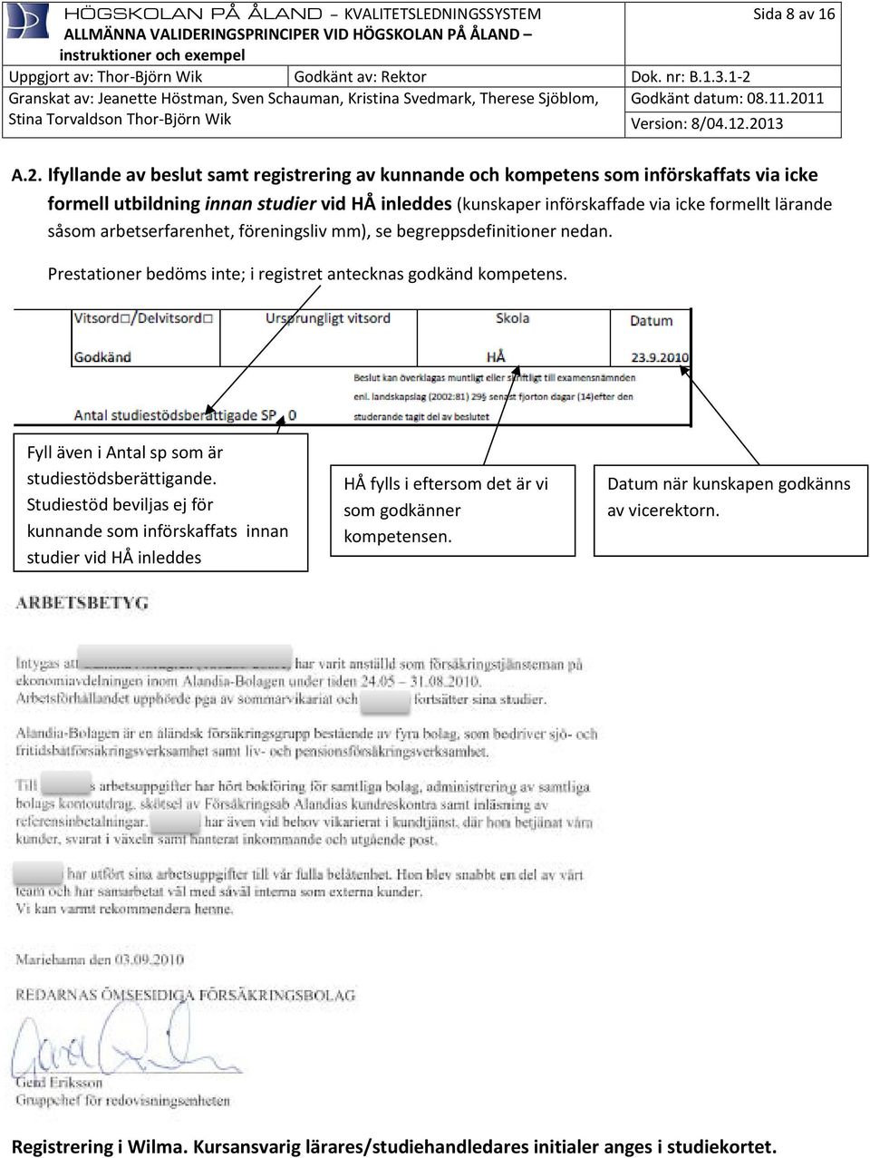 icke formellt lärande såsom arbetserfarenhet, föreningsliv mm), se begreppsdefinitioner nedan. Prestationer bedöms inte; i registret antecknas godkänd kompetens.