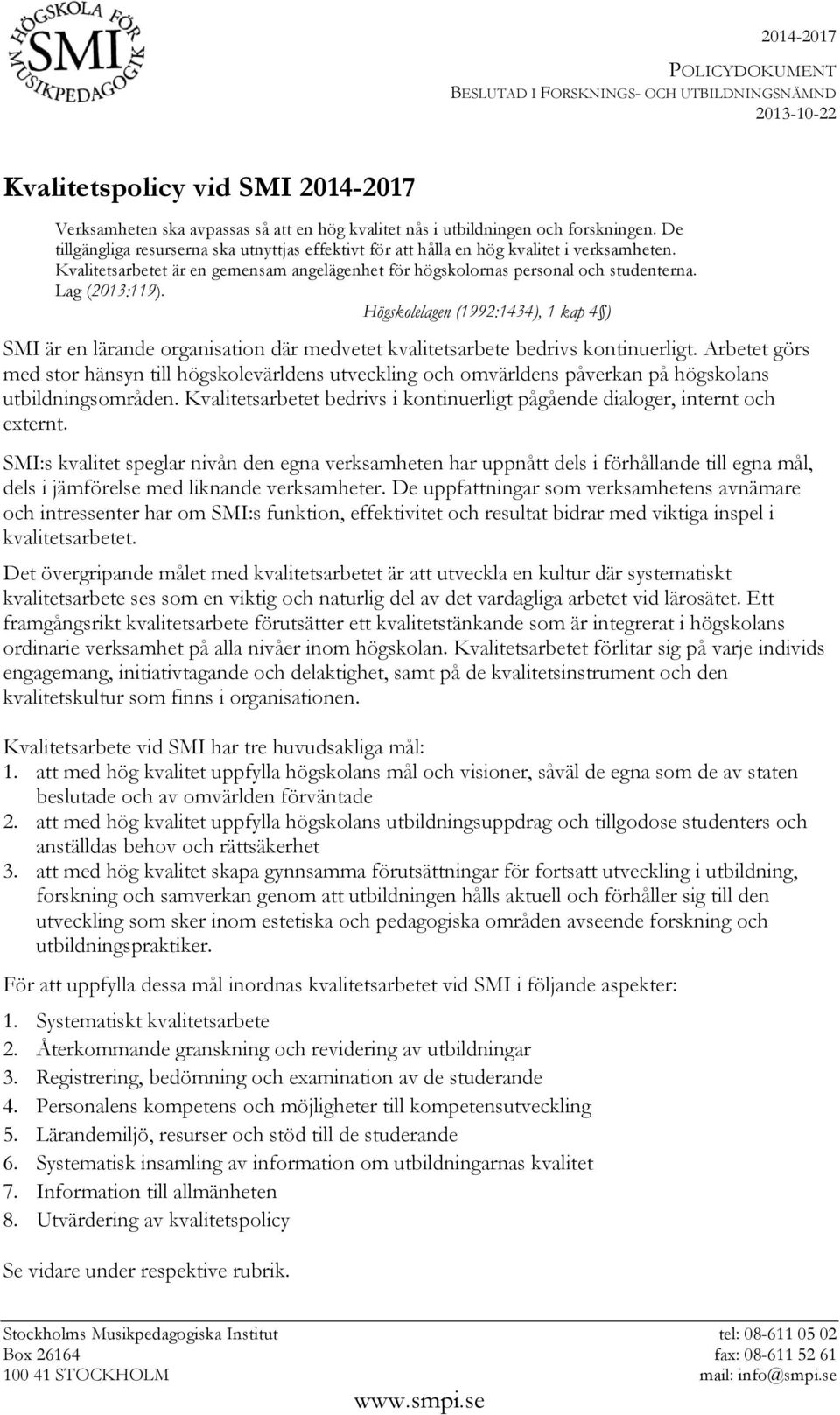 Högskolelagen (1992:1434), 1 kap 4 ) SMI är en lärande organisation där medvetet kvalitetsarbete bedrivs kontinuerligt.