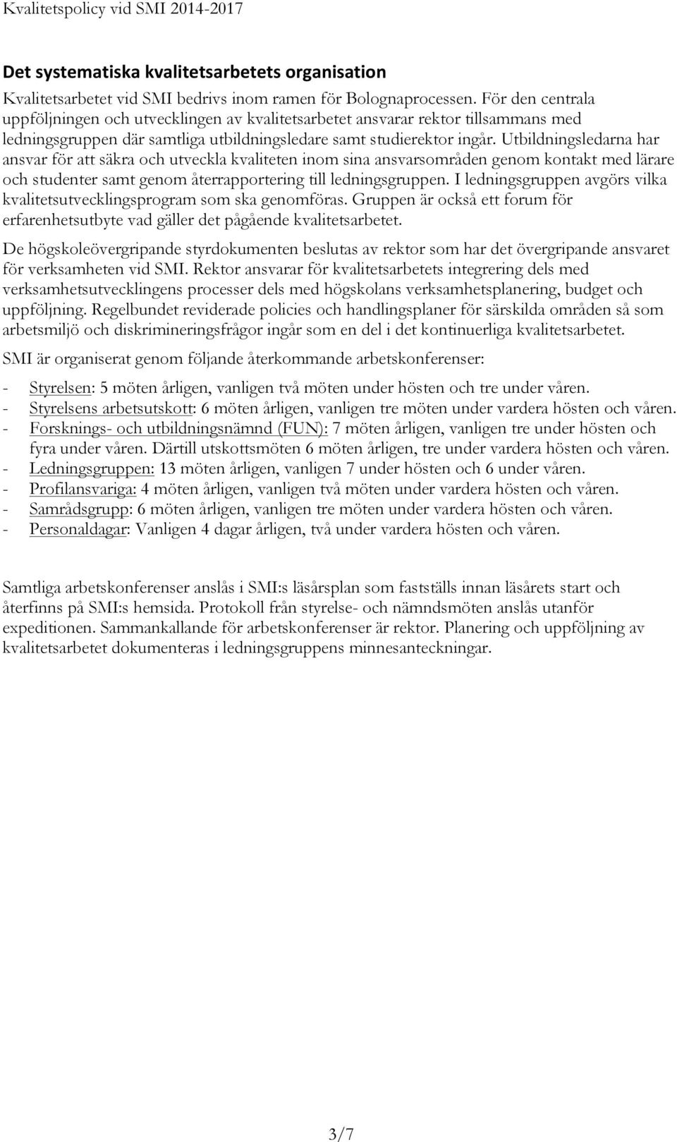 Utbildningsledarna har ansvar för att säkra och utveckla kvaliteten inom sina ansvarsområden genom kontakt med lärare och studenter samt genom återrapportering till ledningsgruppen.
