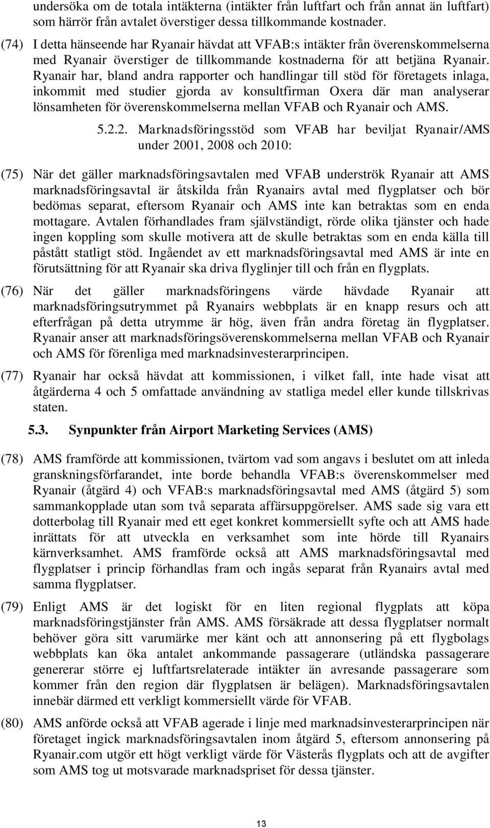 Ryanair har, bland andra rapporter och handlingar till stöd för företagets inlaga, inkommit med studier gjorda av konsultfirman Oxera där man analyserar lönsamheten för överenskommelserna mellan VFAB