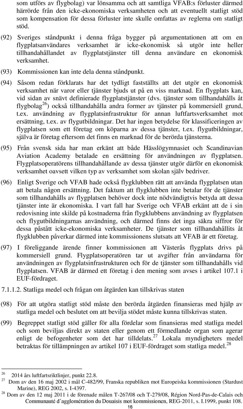 (92) Sveriges ståndpunkt i denna fråga bygger på argumentationen att om en flygplatsanvändares verksamhet är icke-ekonomisk så utgör inte heller tillhandahållandet av flygplatstjänster till denna