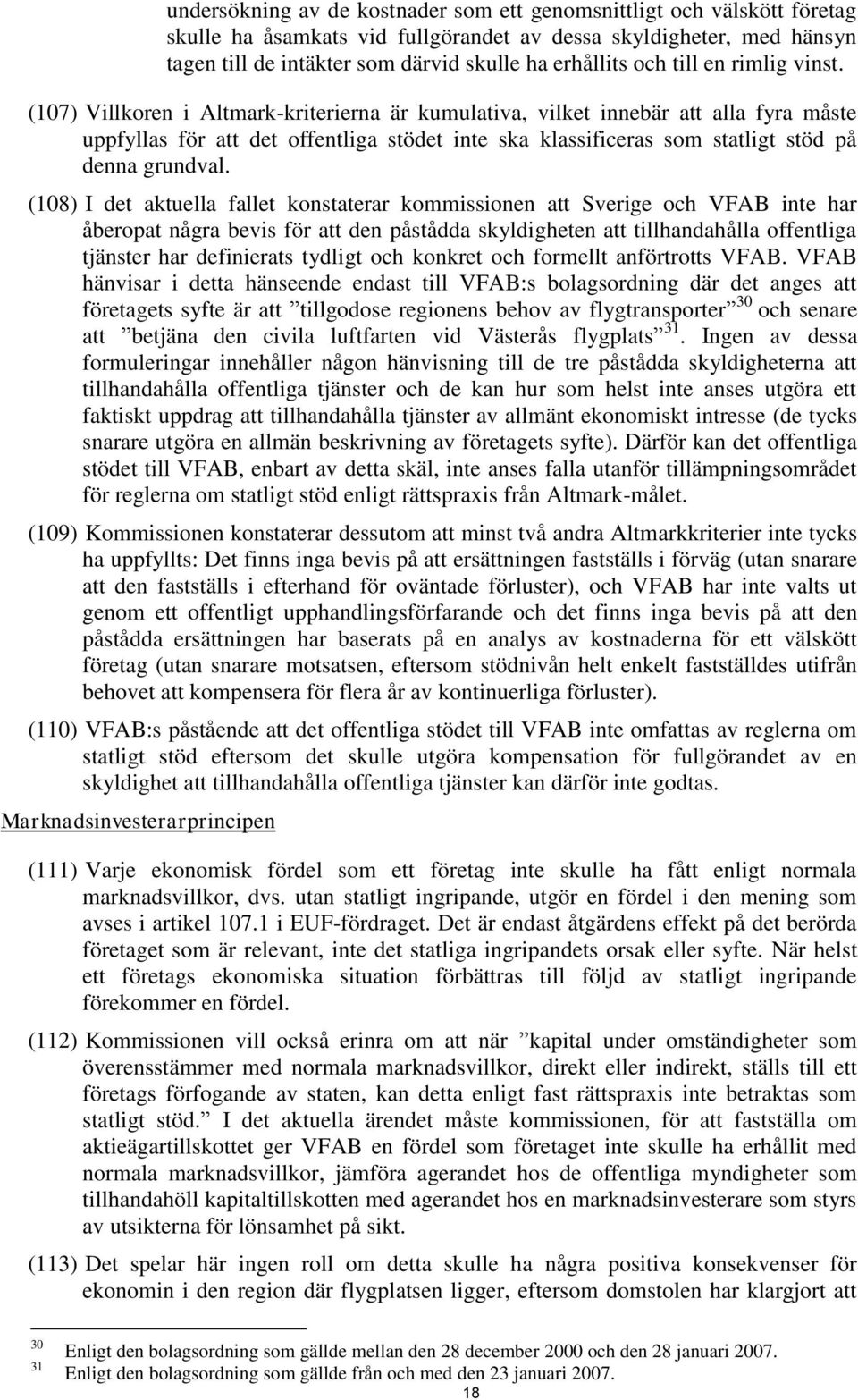 (107) Villkoren i Altmark-kriterierna är kumulativa, vilket innebär att alla fyra måste uppfyllas för att det offentliga stödet inte ska klassificeras som statligt stöd på denna grundval.