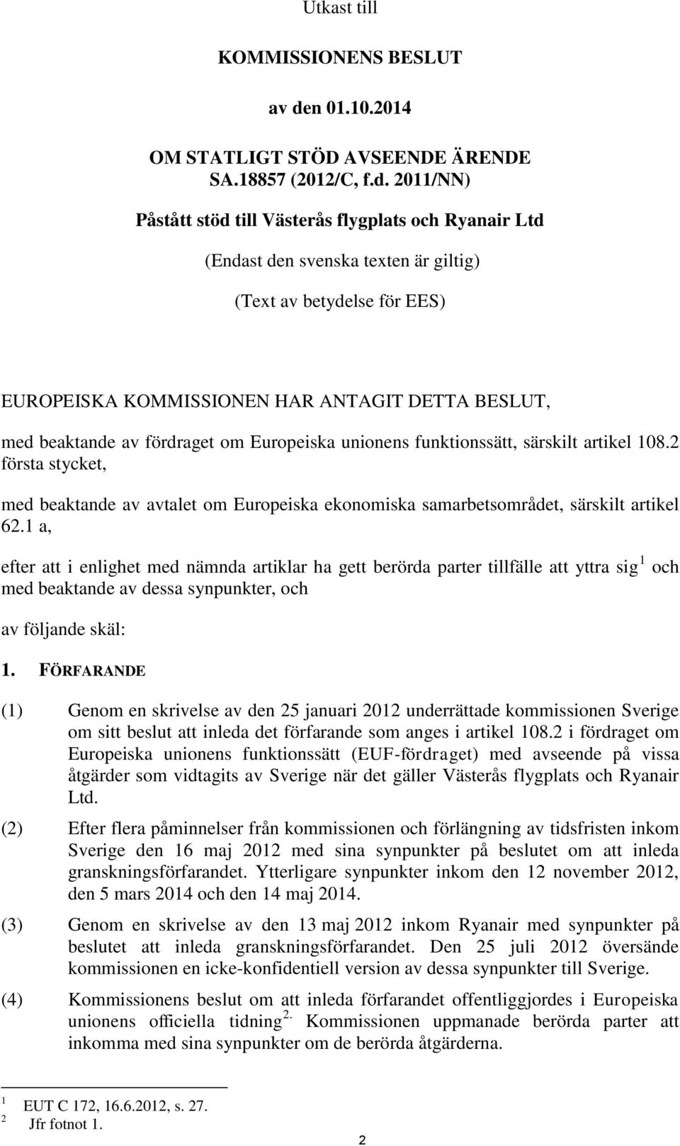 2011/NN) Påstått stöd till Västerås flygplats och Ryanair Ltd (Endast den svenska texten är giltig) (Text av betydelse för EES) EUROPEISKA KOMMISSIONEN HAR ANTAGIT DETTA BESLUT, med beaktande av