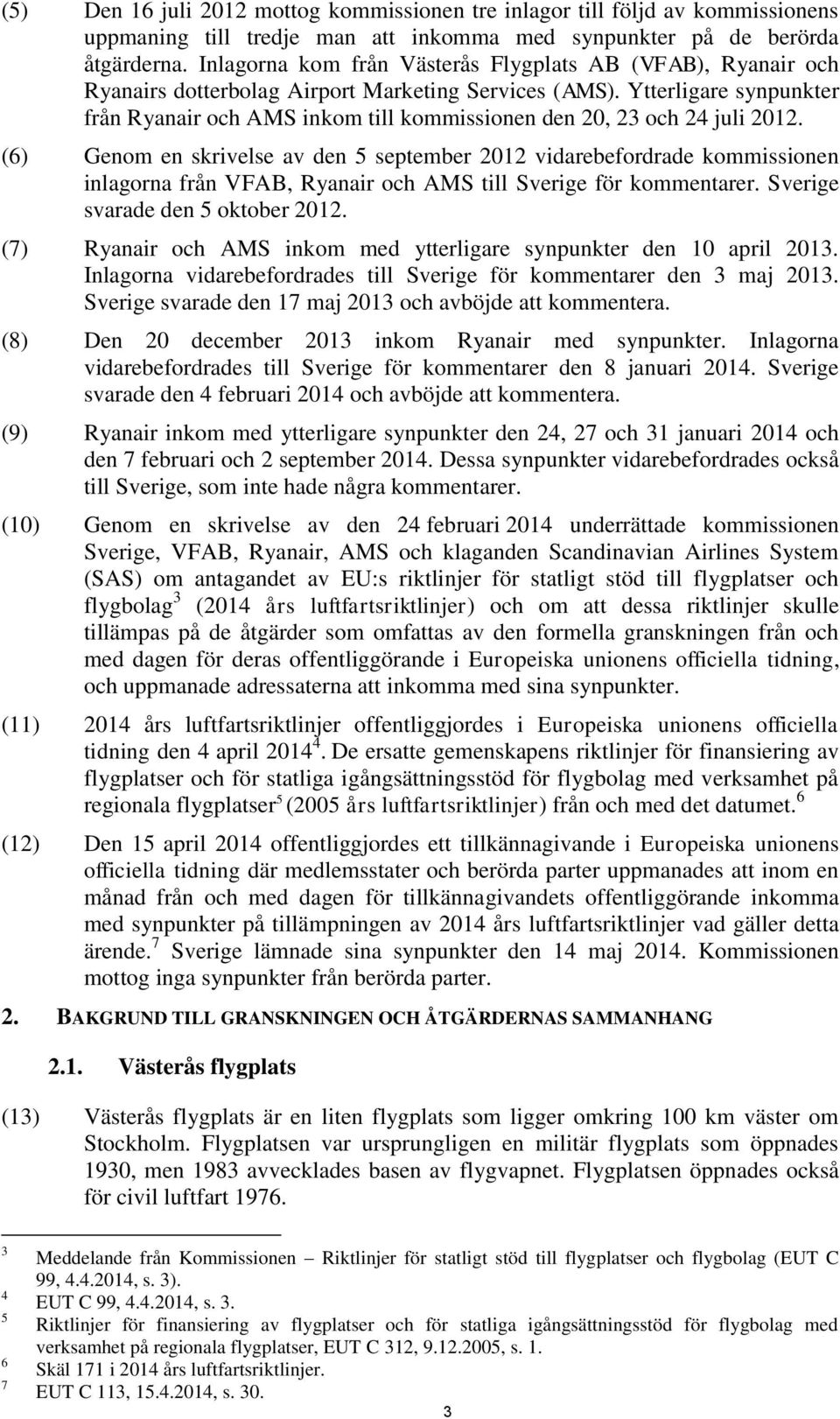Ytterligare synpunkter från Ryanair och AMS inkom till kommissionen den 20, 23 och 24 juli 2012.