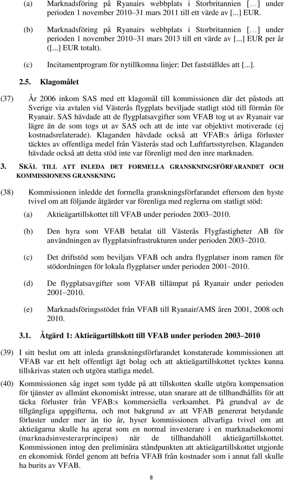 (c) Incitamentprogram för nytillkomna linjer: Det fastställdes att [...]. 2.5.