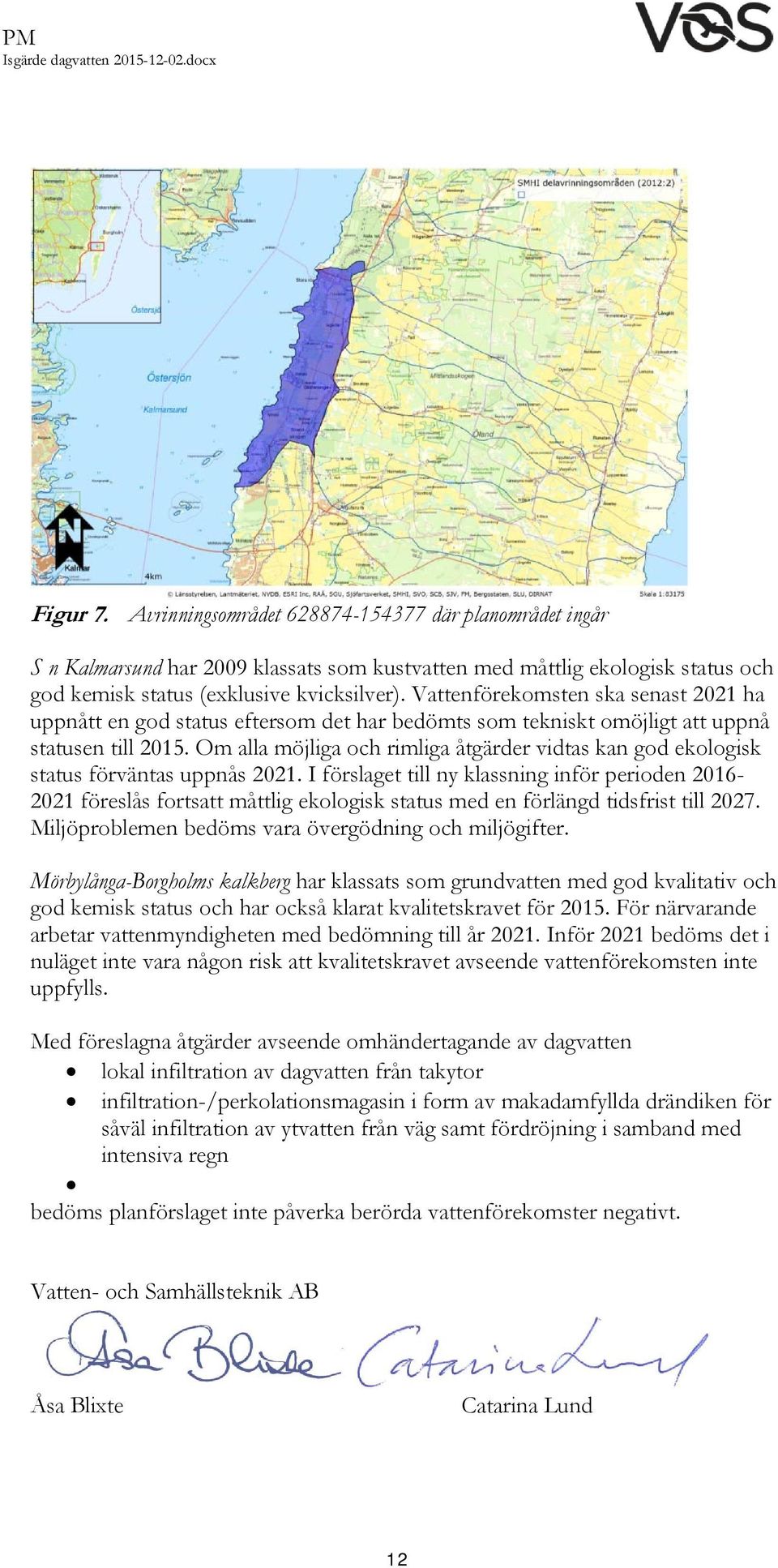 Om alla möjliga och rimliga åtgärder vidtas kan god ekologisk status förväntas uppnås 2021.