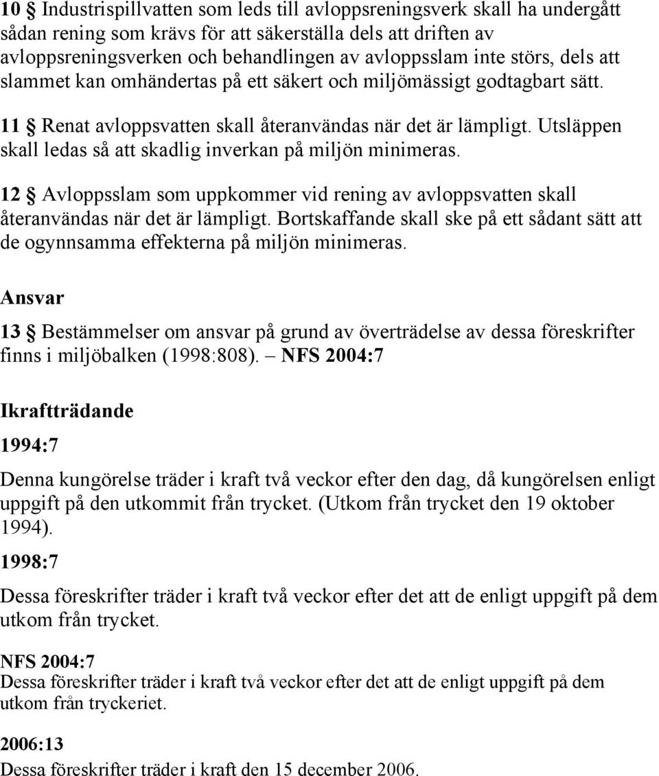 Utsläppen skall ledas så att skadlig inverkan på miljön minimeras. 12 Avloppsslam som uppkommer vid rening av avloppsvatten skall återanvändas när det är lämpligt.