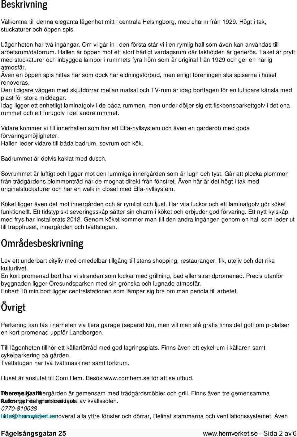 Taket är prytt med stuckaturer och inbyggda lampor i rummets fyra hörn som är original från 1929 och ger en härlig atmosfär.