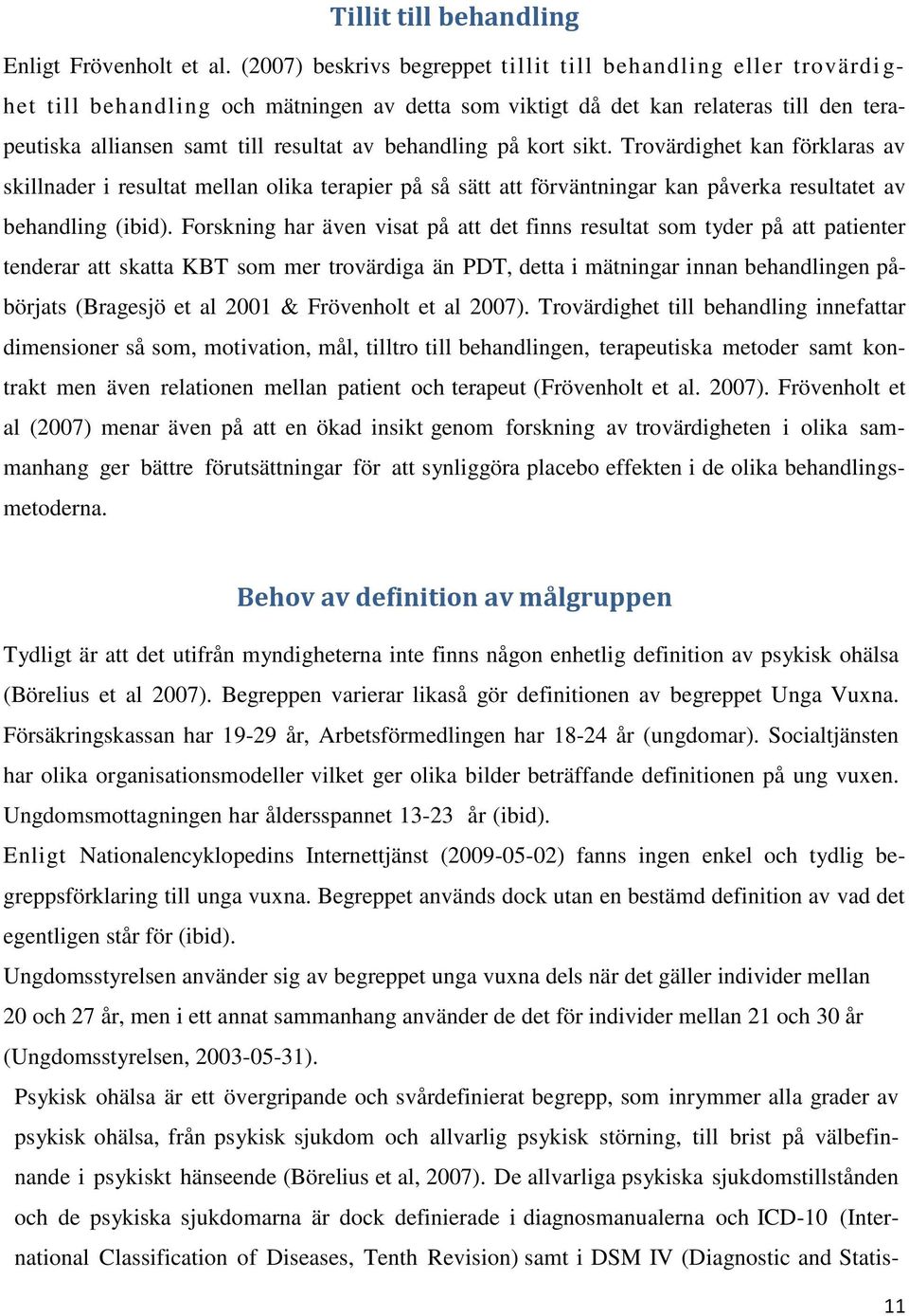 behandling på kort sikt. Trovärdighet kan förklaras av skillnader i resultat mellan olika terapier på så sätt att förväntningar kan påverka resultatet av behandling (ibid).