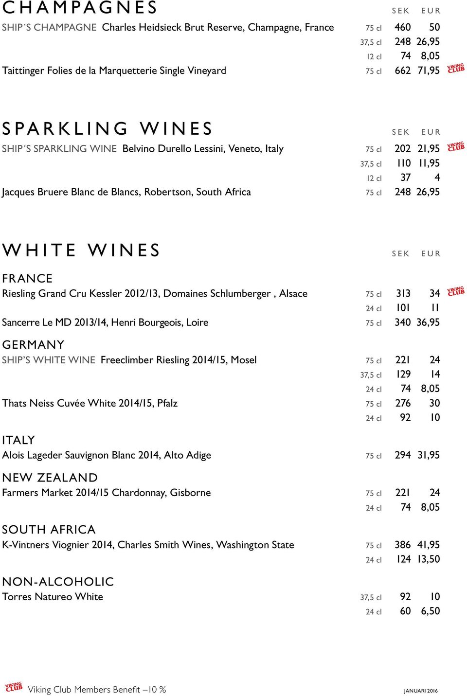 26,95 WHITE WINES SEK EUR FRANCE Riesling Grand Cru Kessler 2012/13, Domaines Schlumberger, Alsace 75 cl 313 34 24 cl 101 11 Sancerre Le MD 2013/14, Henri Bourgeois, Loire 75 cl 340 36,95 GERMANY