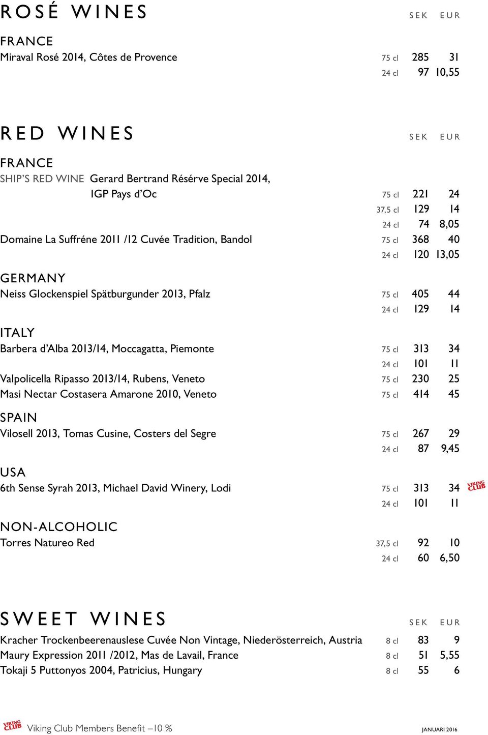Barbera d Alba 2013/14, Moccagatta, Piemonte 75 cl 313 34 24 cl 101 11 Valpolicella Ripasso 2013/14, Rubens, Veneto 75 cl 230 25 Masi Nectar Costasera Amarone 2010, Veneto 75 cl 414 45 SPAIN Vilosell