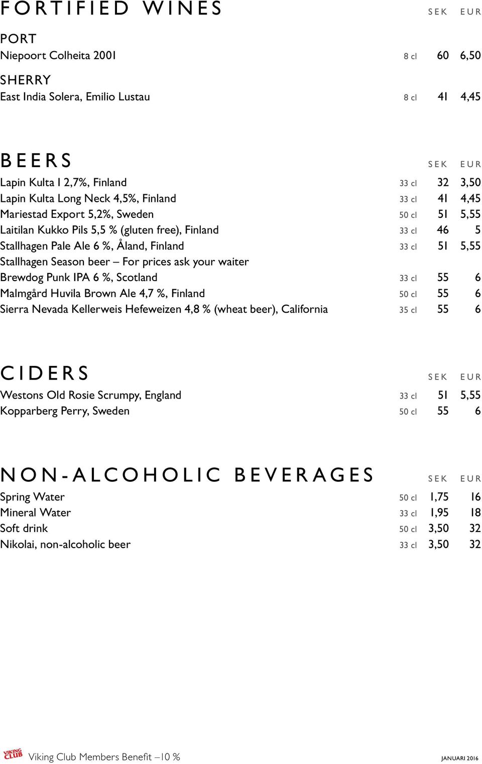 Season beer For prices ask your waiter Brewdog Punk IPA 6 %, Scotland 33 cl 55 6 Malmgård Huvila Brown Ale 4,7 %, Finland 50 cl 55 6 Sierra Nevada Kellerweis Hefeweizen 4,8 % (wheat beer), California