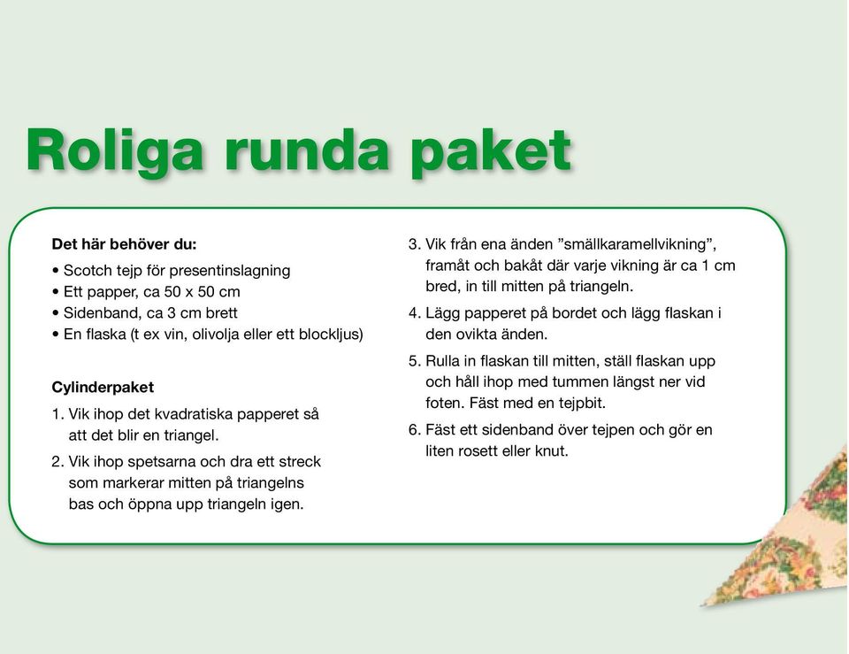 Vik ihop spetsarna och dra ett streck som markerar mitten på triangelns bas och öppna upp triangeln igen. 3.