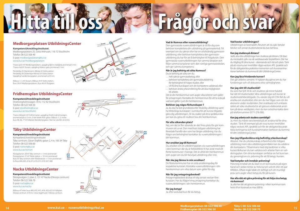 se/medborgarplatse -baa Mariatorget -baa grö till Medborgarplatse, uppgåg jörs trädgård, promead 5 mi -baa röd till Slusse, uppgåg Hökes gata, promead 2 mi Pedeltåg 35 (Nyäsham-ålsta) till Södra