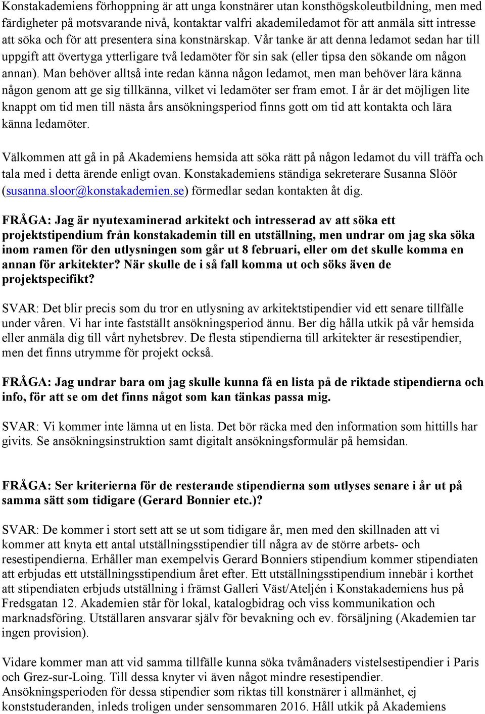 Man behöver alltså inte redan känna någon ledamot, men man behöver lära känna någon genom att ge sig tillkänna, vilket vi ledamöter ser fram emot.