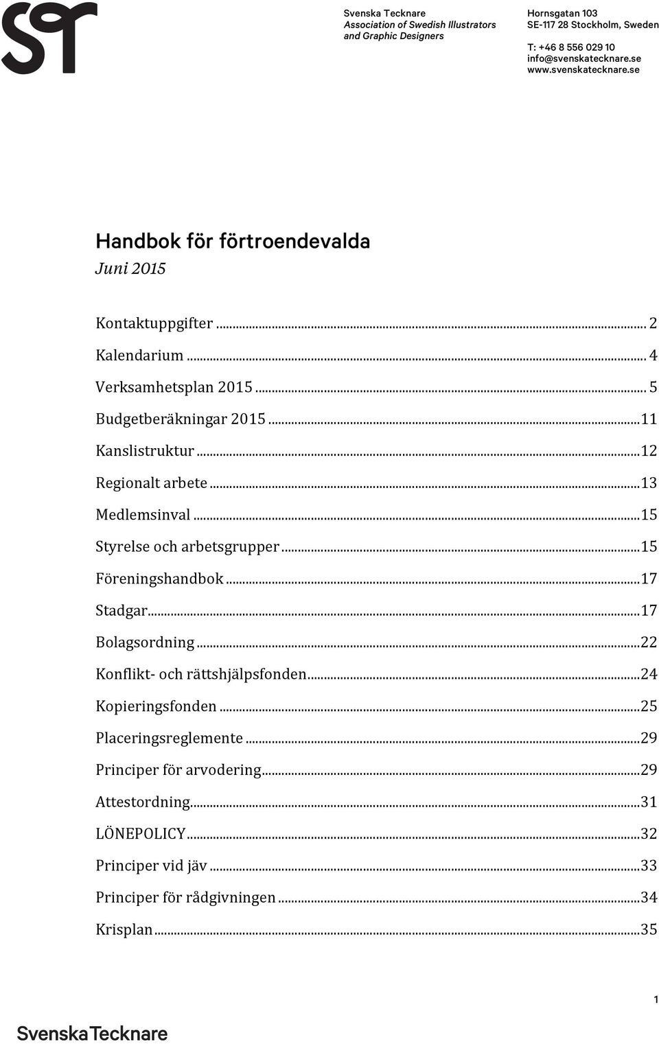 .. 12 Regionalt arbete... 13 Medlemsinval... 15 Styrelse och arbetsgrupper... 15 Föreningshandbok... 17 Stadgar... 17 Bolagsordning... 22 Konflikt- och rättshjälpsfonden.